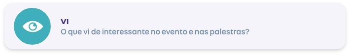 Cartão da etapa Vi do Quadro Colaborativo com a pergunta: “O que vi de interessante no evento e nas palestras?”.